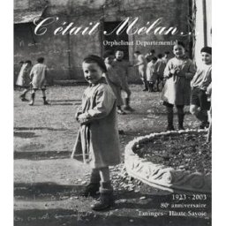 c'était mélan...orphelinat départemental : 1923-2003 - 80e anniversaire -taninges-haute-savoie ass. élèves de mélan association des élèves, anciens élèves et amis de mélan