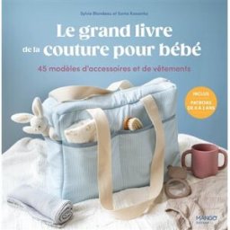 Le grand livre de la couture pour bébé : 45 modèles d'accessoires et de vêtements : patrons de 0 à 3 Sylvie Blondeau, Sonia Kossenko Mango