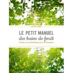 Le petit livre des bains de forêt : s'initier à la sylvothérapie pour se ressourcer Bettina Lemke Albin Michel