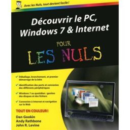 Découvrir le PC, Windows 7 et Internet pour les nuls Dan Gookin, Andy Rathbone, John R. Levine First interactive