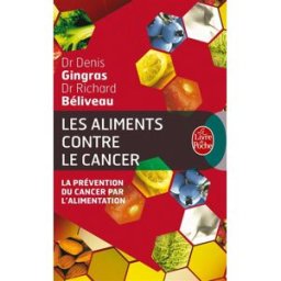 Les aliments contre le cancer : la prévention du cancer par l'alimentation Richard Béliveau, Denis Gingras Le Livre de poche