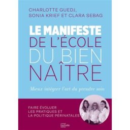 Le manifeste de l'école du bien naître : mieux intégrer l'art du prendre soin : faire évoluer les pr Charlotte Guedj, Sonia Krief, Clara Sebag Hachette Pratique