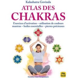 Atlas des chakras : exercices d'activation, utilisation de couleurs, mantras, huiles essentielles, p Kalashatra Govinda Macro Editions
