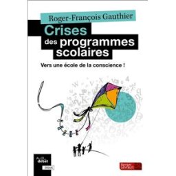 Crises des programmes scolaires : vers une école de la conscience ! Roger-François Gauthier Berger-Levrault