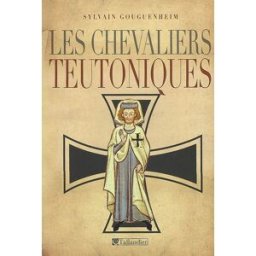 Les chevaliers teutoniques Sylvain Gouguenheim Tallandier
