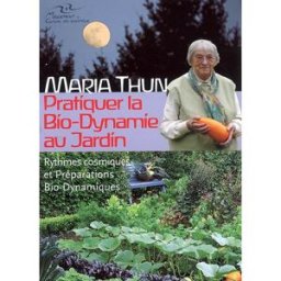Pratiquer la bio-dynamie au jardin : rythmes cosmiques et préparations bio-dynamiques Maria Thun Mouvement de culture biodynamique