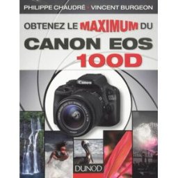 Obtenez le maximum du Canon EOS 100D Philippe Chaudré, Vincent Burgeon Dunod