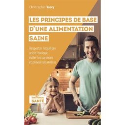 Les principes de base d'une alimentation saine : respecter l'équilibre acido-basique, éviter les car Christopher Vasey Jouvence