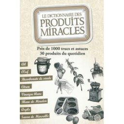 Le dictionnaire des produits miracles : près de 1.000 trucs et astuces, 30 produits du quotidien Sonia de Sousa, Elodie Baunard Editions ESI