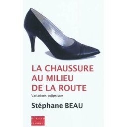 La chaussure au milieu de la route : variations solipsistes Stéphane Beau Ed. Durand-Peyroles