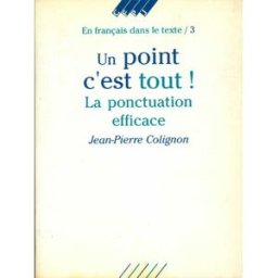 Un point c'est tout ! : la ponctuation efficace Jean-Pierre Colignon CFPJ