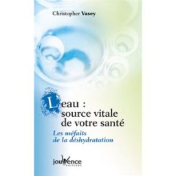 L'eau, source vitale de votre santé : les méfaits de la déshydratation Christopher Vasey Jouvence
