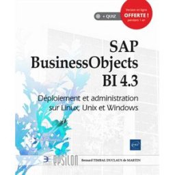 SAP BusinessObjects BI 4.3 : déploiement et administration sur Linux, Unix et Windows Bertrand Timbal ENI