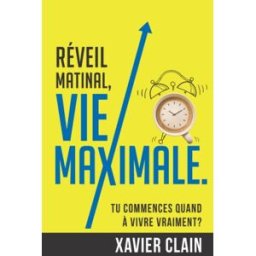 Réveil matinal, vie maximale.: Tu commences quand à vivre VRAIMENT? xavier clain Independently published