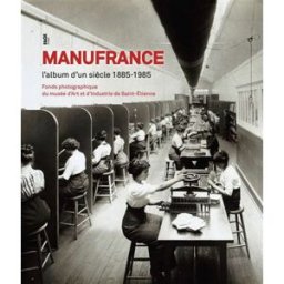 Manufrance, l'album d'un siècle (1885-1985) : fonds photographique du Musée d'art et d'industrie de Nadine Besse Fage éd.