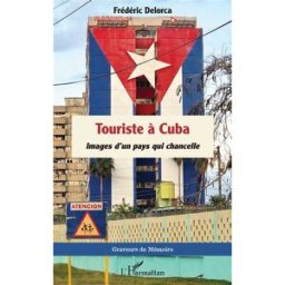 Touriste à Cuba : images d'un pays qui chancelle Frédéric Delorca L'Harmattan