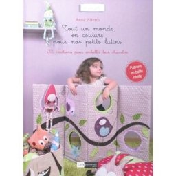 Tout un monde en couture pour nos petits lutins : 32 créations pour embellir leur chambre Anne Alletto CréaPassions
