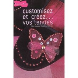 Customisez et créez... vos tenues Irène Lassus-Fuchs, Marie-Anne Voituriez Dessain et Tolra