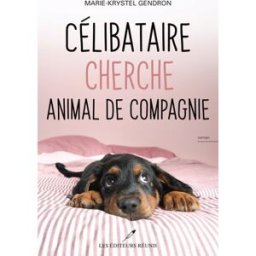 Célibataire cherche animal de compagnie marie-krystel gendron Les Editeurs Réunis