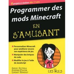 Programmer des mods Minecraft en s'amusant : 8 projets à réaliser dès 11 ans Sarah Guthals, Stephen Foster, Lindsey Handley First interactive