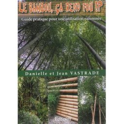 Le bambou, ça rend fou !? : guide pratique pour une utilisation réfléchie Danielle Vastrade, Jean Vastrade Edisalm, les éditions de la Salm