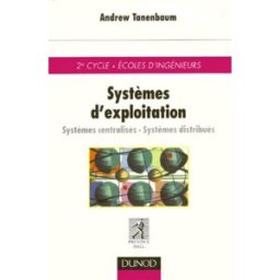 Systèmes d'exploitation : systèmes centralisés, systèmes distribués Andrew Tanenbaum Dunod, Prentice Hall