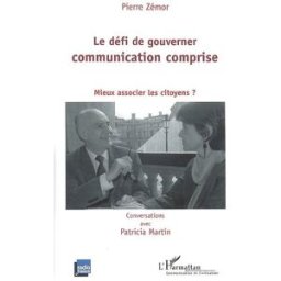 Le défi de gouverner : communication comprise : mieux associer les citoyens ? Pierre Zémor, Patricia Martin L'Harmattan