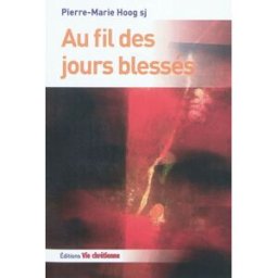 Au fil des jours blessés Pierre-Marie Hoog Vie chrétienne