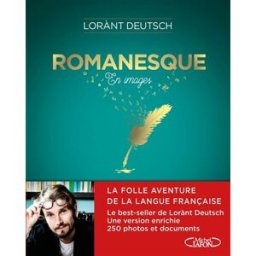 Romanesque : en images : la folle aventure de la langue française Lorànt Deutsch M. Lafon