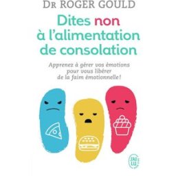 Dites non à l'alimentation de consolation : apprenez à gérer vos émotions pour vous libérer de la fa Roger Gould J'ai lu