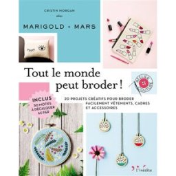 Tout le monde peut broder ! : 20 projets créatifs pour broder facilement vêtements, cadres et access Cristin Morgan Leduc créatif