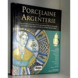 porcelaine et argenterie -un guide illustré pour reconnaître et évaluer vos objets de porcelaine et tim forrest / paul atterbury