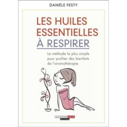Les huiles essentielles à respirer : les prodigieux bienfaits de l'aromathérapie à la portée de tous Danièle Festy Quotidien malin éditions