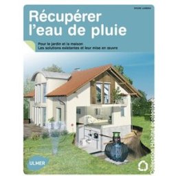 Récupérer l'eau de pluie : pour le jardin et la maison : les solutions existantes et leur mise en oe Sylvie Luneau Ulmer