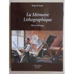 La mémoire lithographique : 200 ans d'images Jörge de Sousa Art & métiers du livre