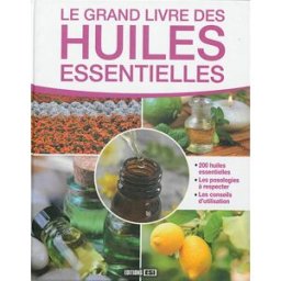 Le grand livre des huiles essentielles : 200 huiles essentielles, les posologies à respecter, les co Alix Lefief-Delcourt Editions ESI