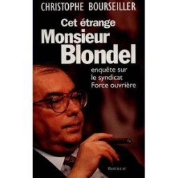 Cet étrange monsieur Blondel : enquête sur le syndicat Force ouvrière Christophe Bourseiller Bartillat
