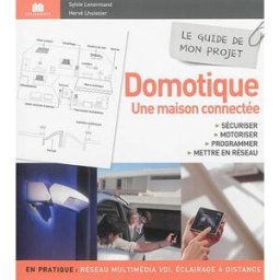 Domotique, une maison connectée : sécuriser, motoriser, programmer, mettre en réseau Sylvie Lenormand, Hervé Lhuissier Ed. Massin