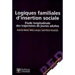 Logiques familiales d'insertion sociale : étude longitudinale des trajectoires de jeunes adultes Patricia Nimal, Willy Lahaye, Jean-Pierre Pourtois De Boeck