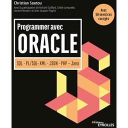 Programmer avec Oracle : SQL, PL-SQL, XML, JSON, PHP, Java : avec 50 exercices corrigés Christian Soutou Eyrolles