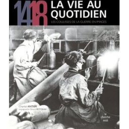 14-18, la vie au quotidien : les coulisses de la guerre en images Chantal Antier-Renaud Cherche Midi