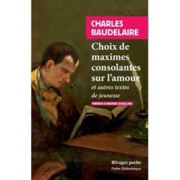 Choix de maximes consolantes sur l'amour : et autres textes de jeunesse Charles Baudelaire Rivages