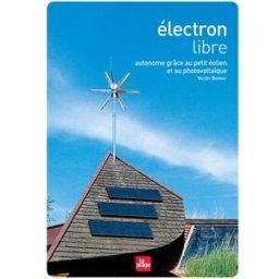 Electron libre : autonome grâce au petit éolien et au photovoltaïque Valéry Borraz la Plage