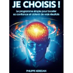 JE CHOISIS !: Le programme simple pour booster sa confiance et obtenir de vrais résultats KEREDAN, Philippe