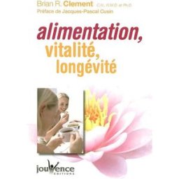 Alimentation, vitalité, longévité : le programme de longue vie Brian R. Clement Jouvence