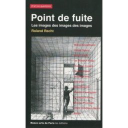 Point de fuite : les images des images des images, essais critiques sur l'art actuel, 1987-2007 : Ma Roland Recht Beaux-Arts de Paris éditions