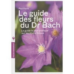 Le guide des fleurs du Dr Bach : le guide le plus pratique sur les élixirs floraux Paul Ferris Marabout