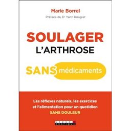 Soulager l'arthrose sans médicaments : les réflexes naturels, les exercices et l'alimentation pour u Marie Borrel Leduc.s éditions