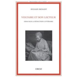 Voltaire et son lecteur : essai sur la séduction littéraire Sylvain Menant Droz