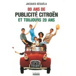 80 ans de la publicité Citroën et toujours 20 ans Jacques Séguéla Hoëbeke